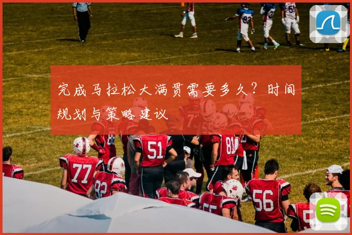 完成马拉松大满贯需要多久？时间规划与策略建议