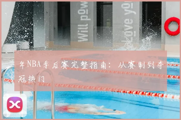 年NBA季后赛完整指南:从赛制到夺冠热门