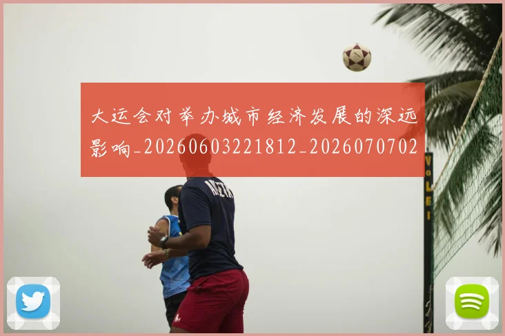 大运会对举办城市经济发展的深远影响_20260603221812_20260707021400