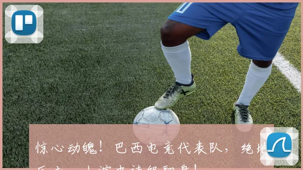 惊心动魄！巴西电竞代表队，绝地反击，上演史诗级翻盘！