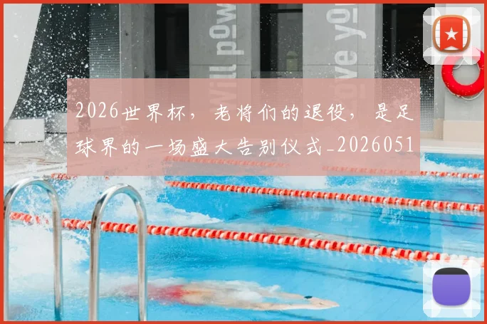 2026世界杯，老将们的退役，是足球界的一场盛大告别仪式_20260518215415